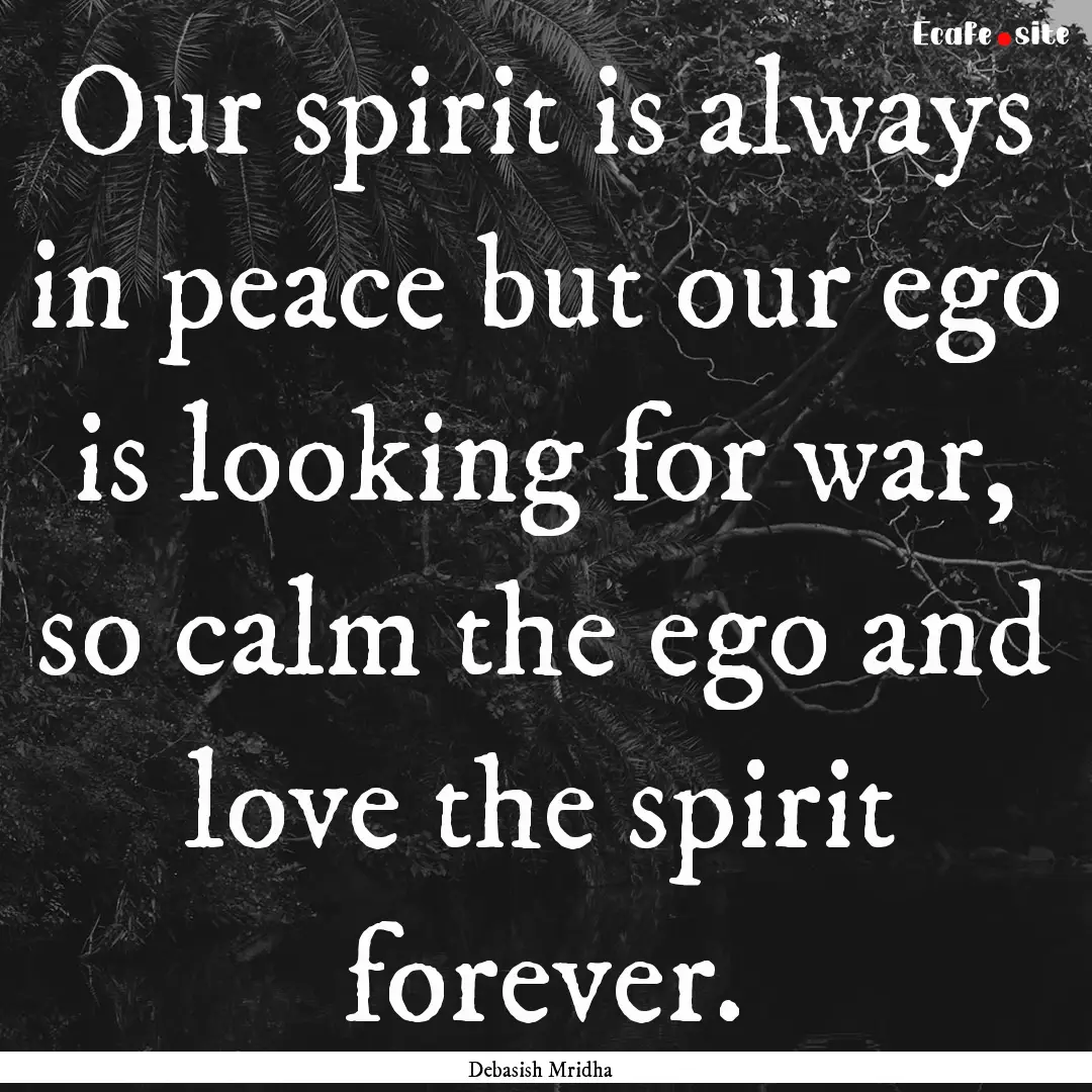 Our spirit is always in peace but our ego.... : Quote by Debasish Mridha