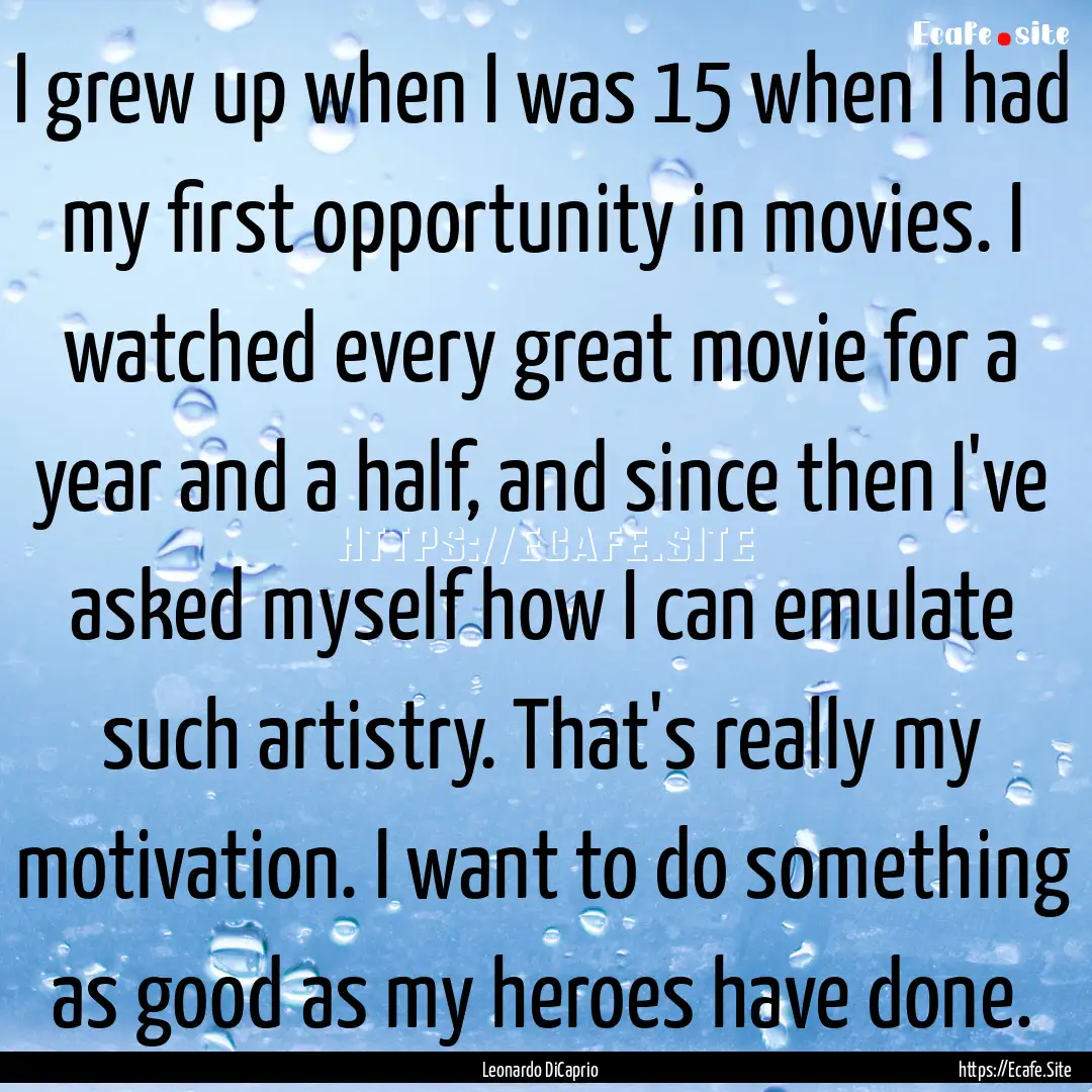 I grew up when I was 15 when I had my first.... : Quote by Leonardo DiCaprio