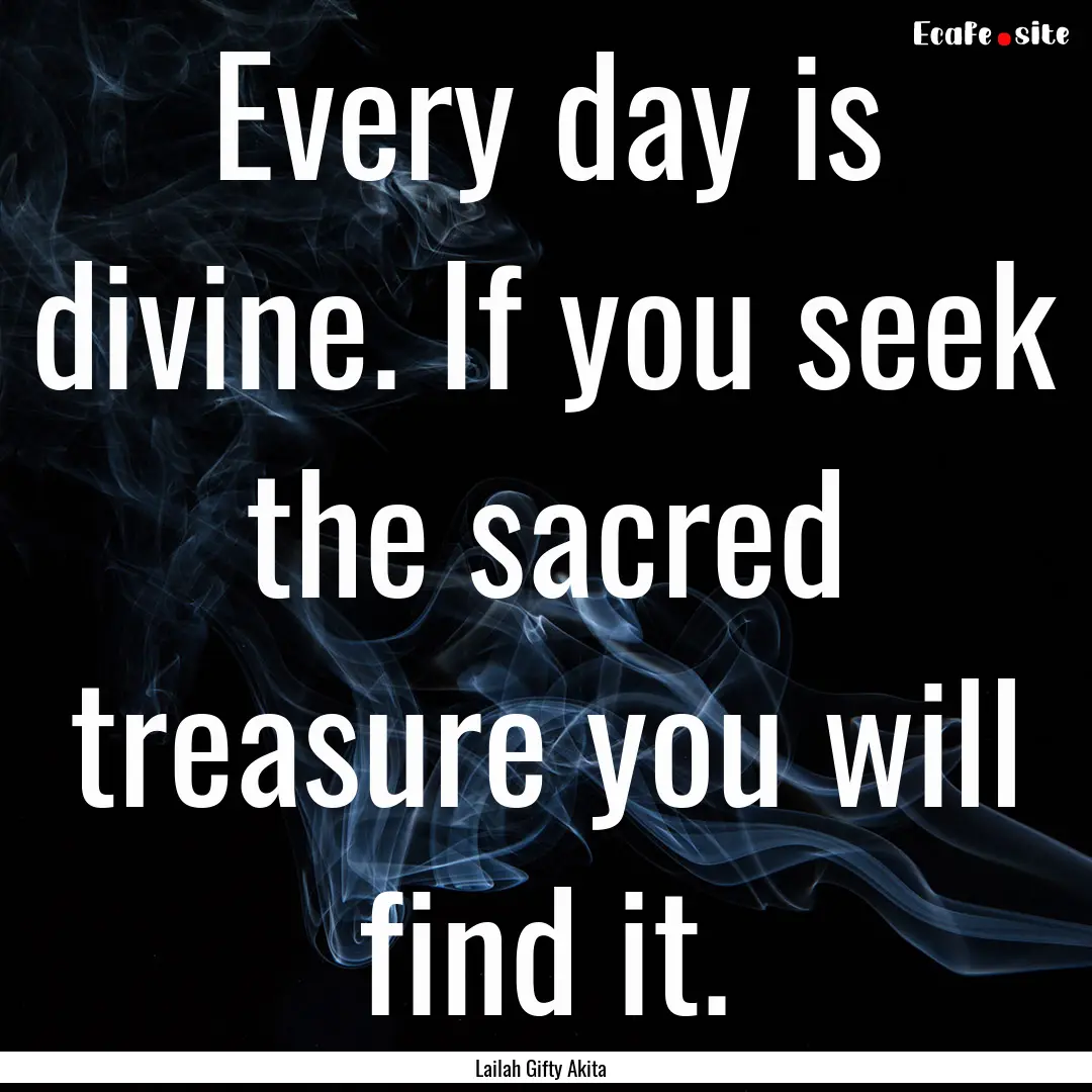 Every day is divine. If you seek the sacred.... : Quote by Lailah Gifty Akita