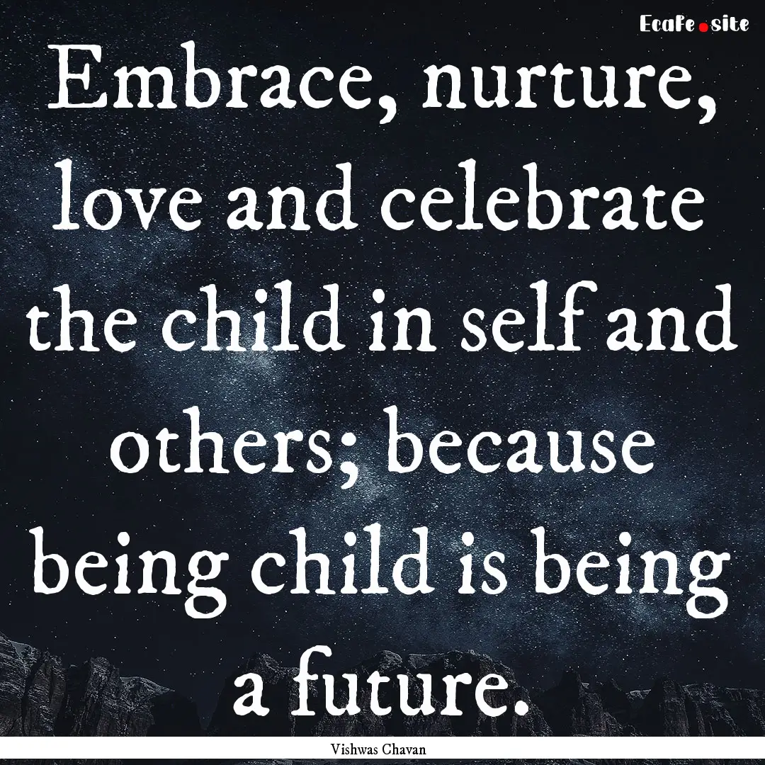 Embrace, nurture, love and celebrate the.... : Quote by Vishwas Chavan