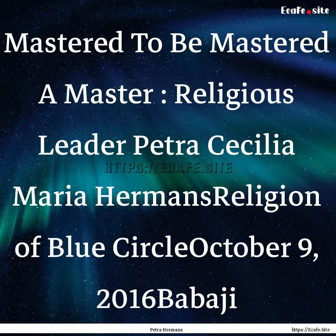 Mastered To Be Mastered A Master : Religious.... : Quote by Petra Hermans