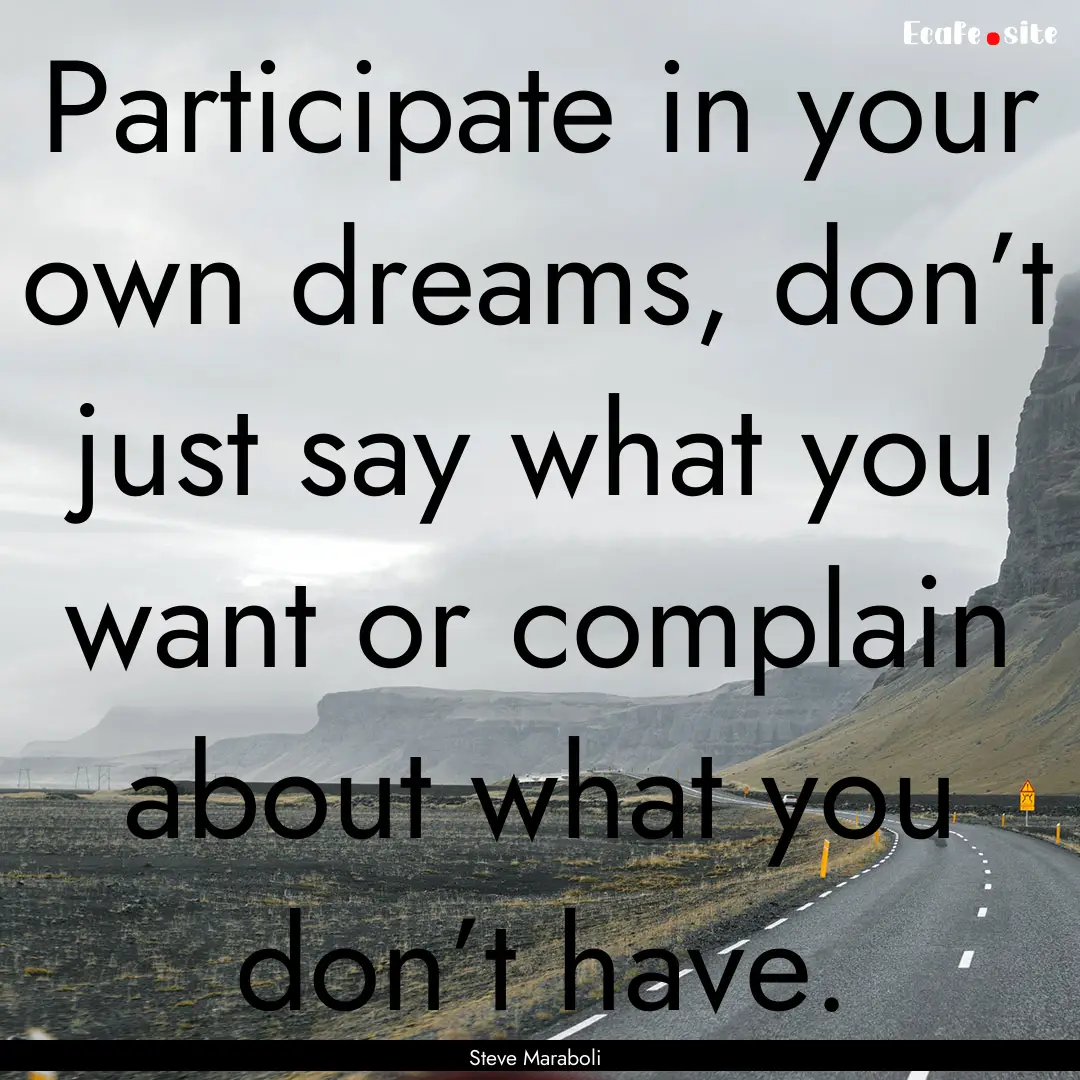 Participate in your own dreams, don’t just.... : Quote by Steve Maraboli