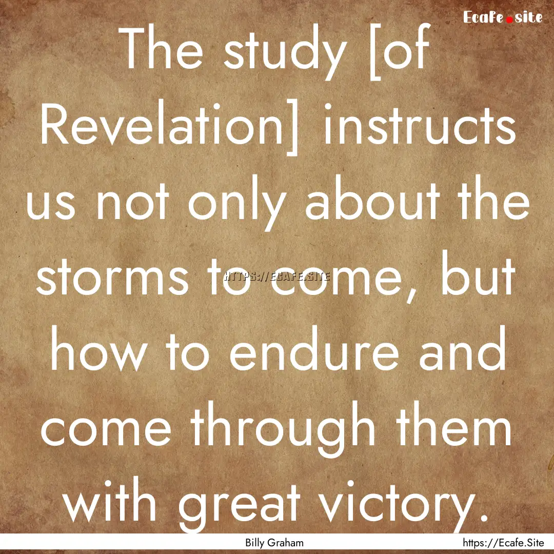 The study [of Revelation] instructs us not.... : Quote by Billy Graham