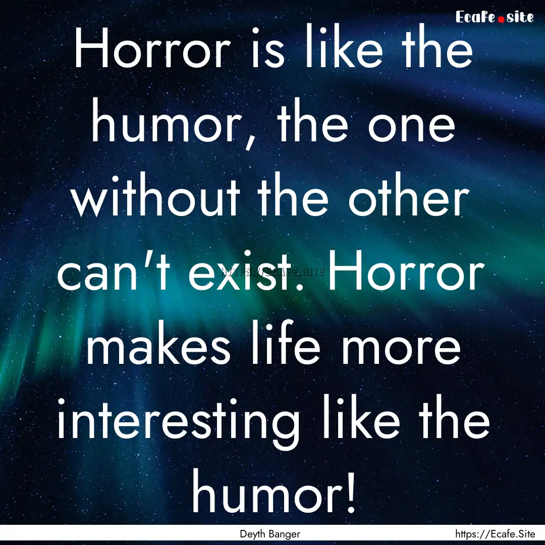 Horror is like the humor, the one without.... : Quote by Deyth Banger