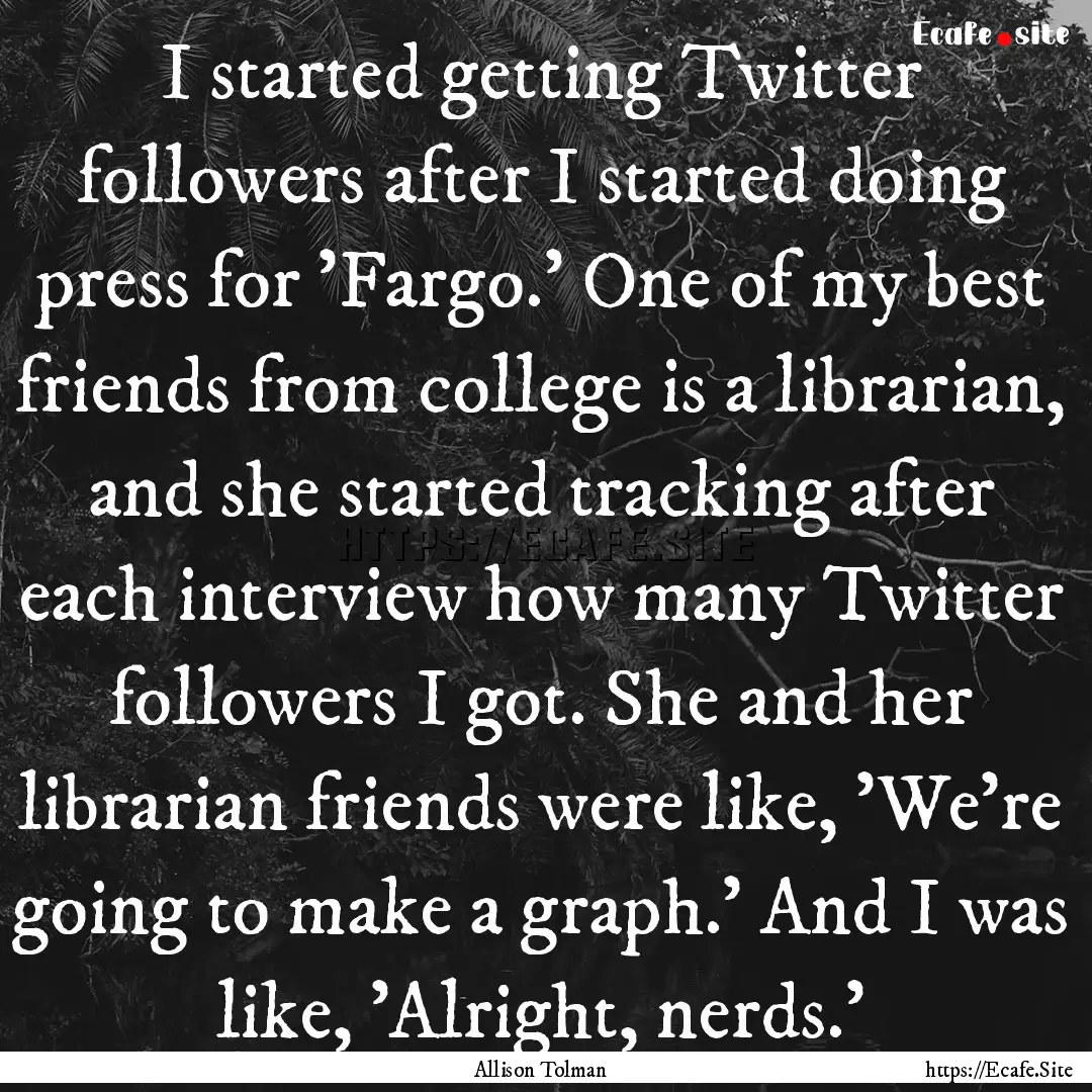 I started getting Twitter followers after.... : Quote by Allison Tolman