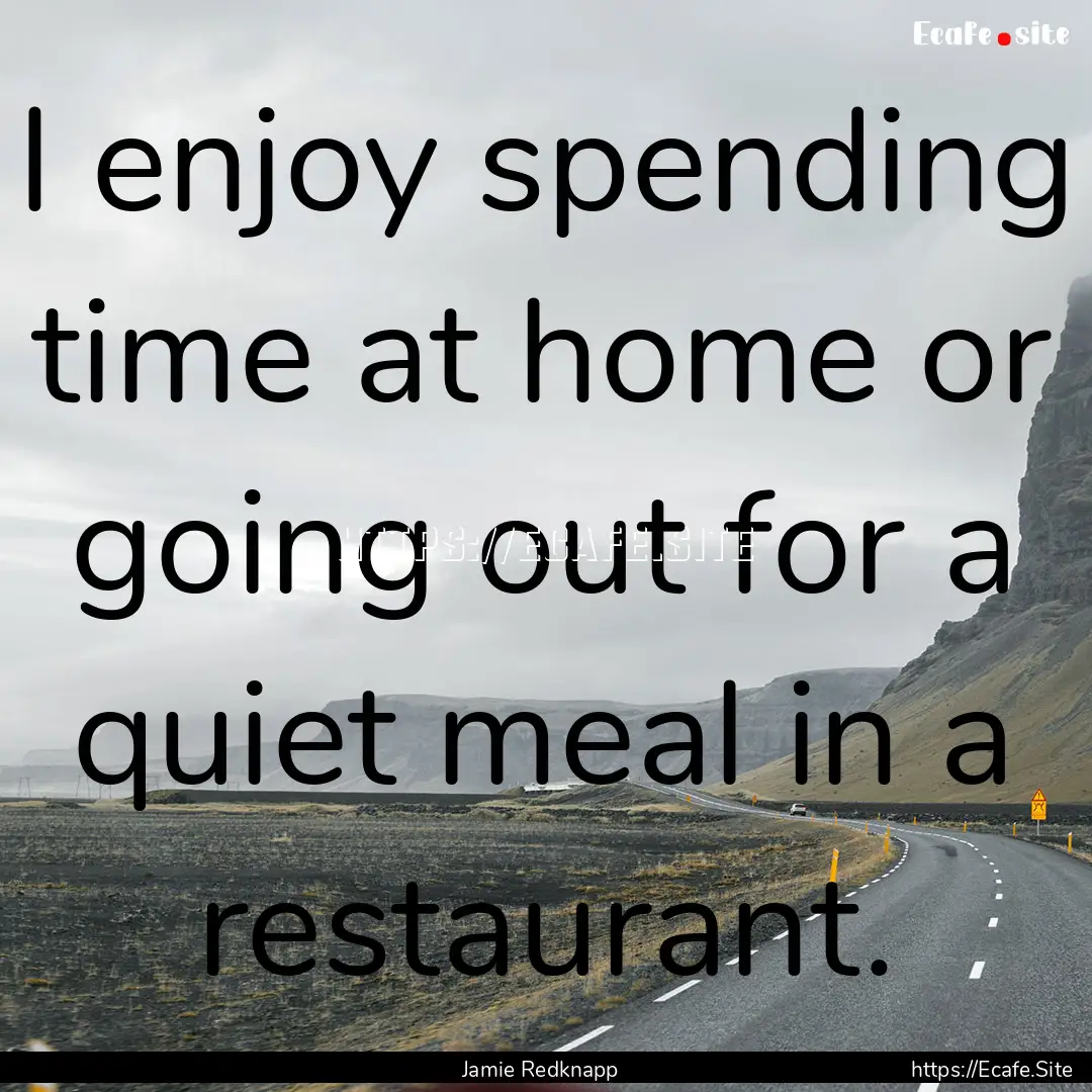 I enjoy spending time at home or going out.... : Quote by Jamie Redknapp