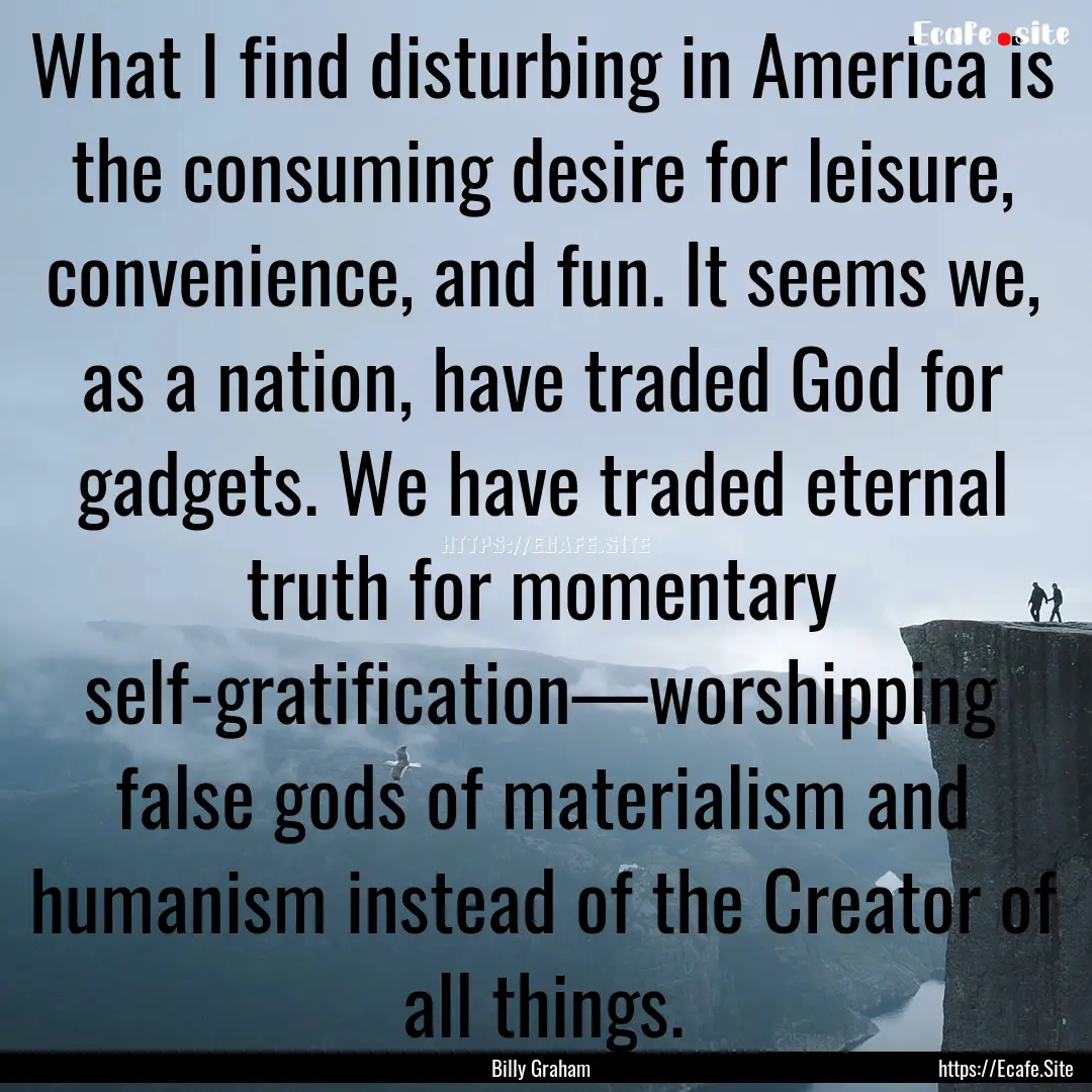 What I find disturbing in America is the.... : Quote by Billy Graham