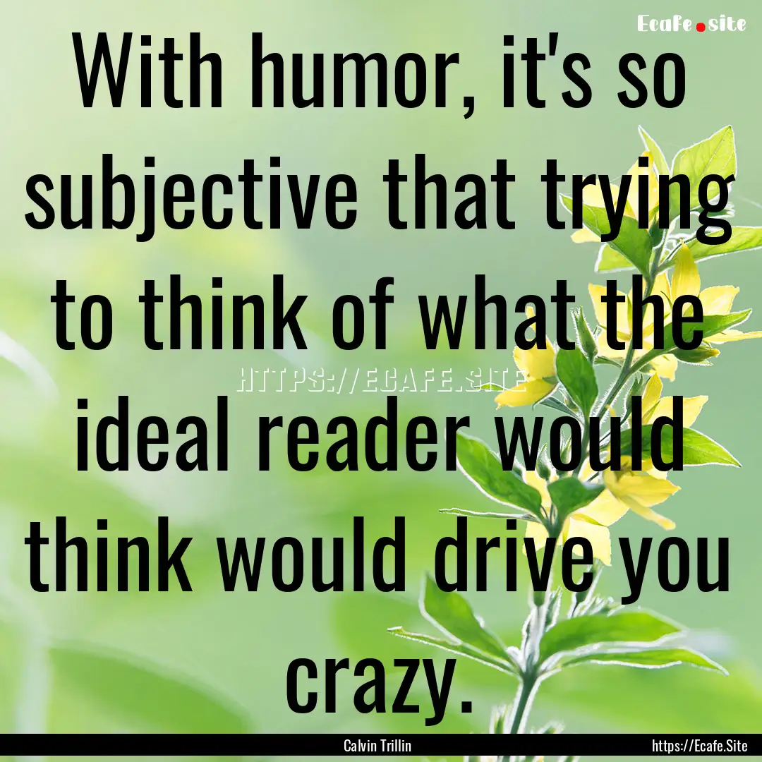 With humor, it's so subjective that trying.... : Quote by Calvin Trillin