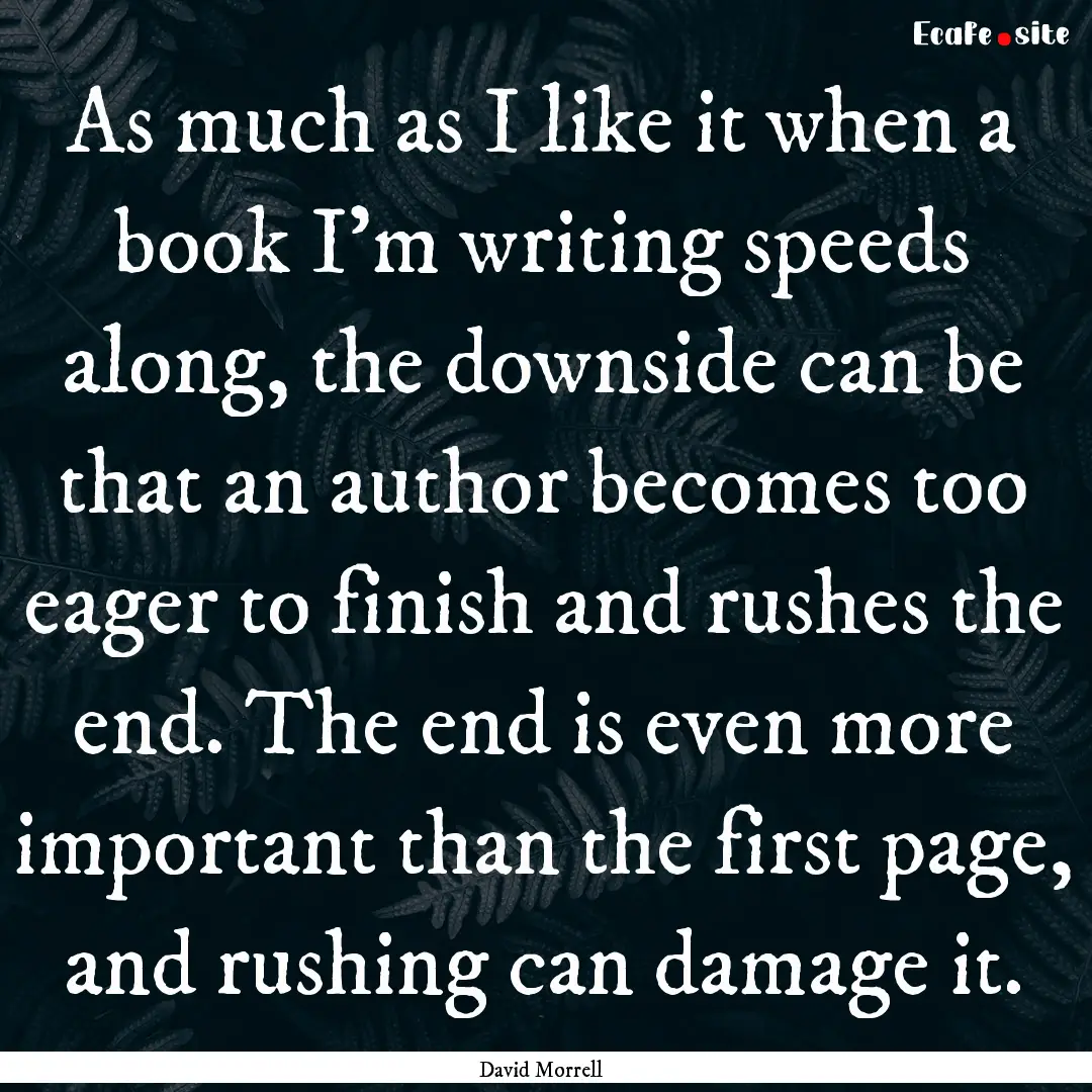 As much as I like it when a book I'm writing.... : Quote by David Morrell