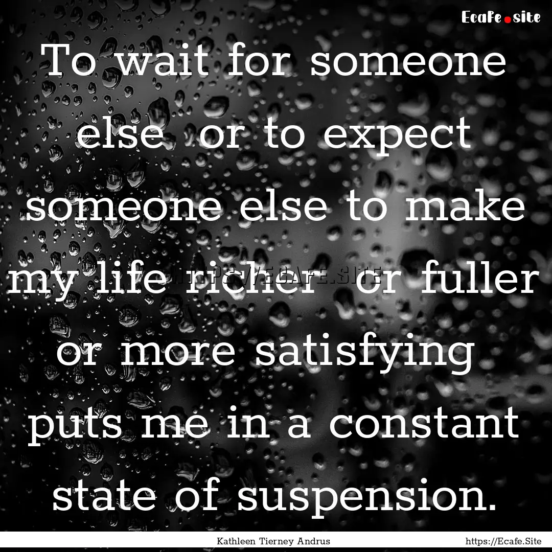 To wait for someone else or to expect someone.... : Quote by Kathleen Tierney Andrus