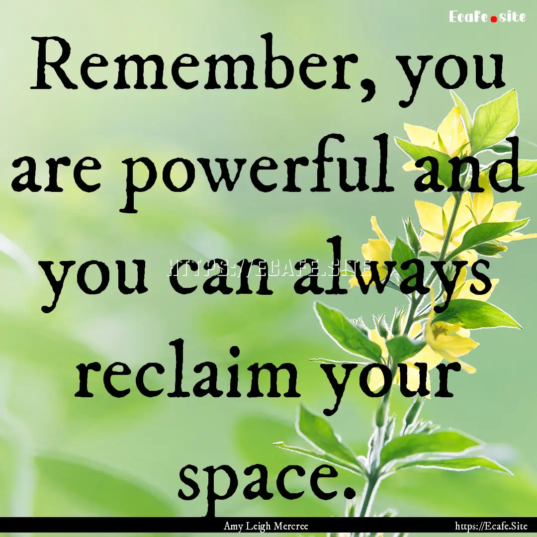 Remember, you are powerful and you can always.... : Quote by Amy Leigh Mercree