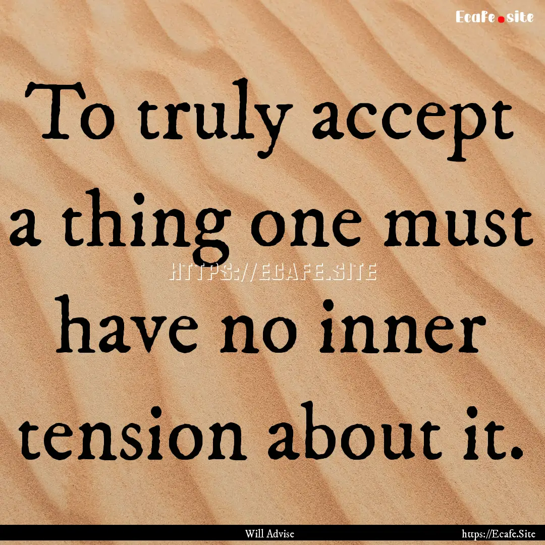 To truly accept a thing one must have no.... : Quote by Will Advise