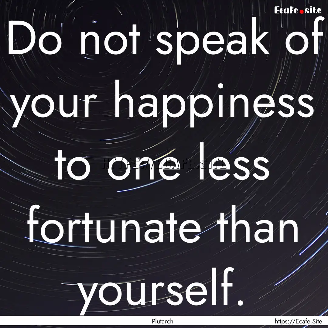 Do not speak of your happiness to one less.... : Quote by Plutarch