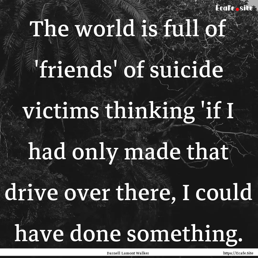 The world is full of 'friends' of suicide.... : Quote by Darnell Lamont Walker