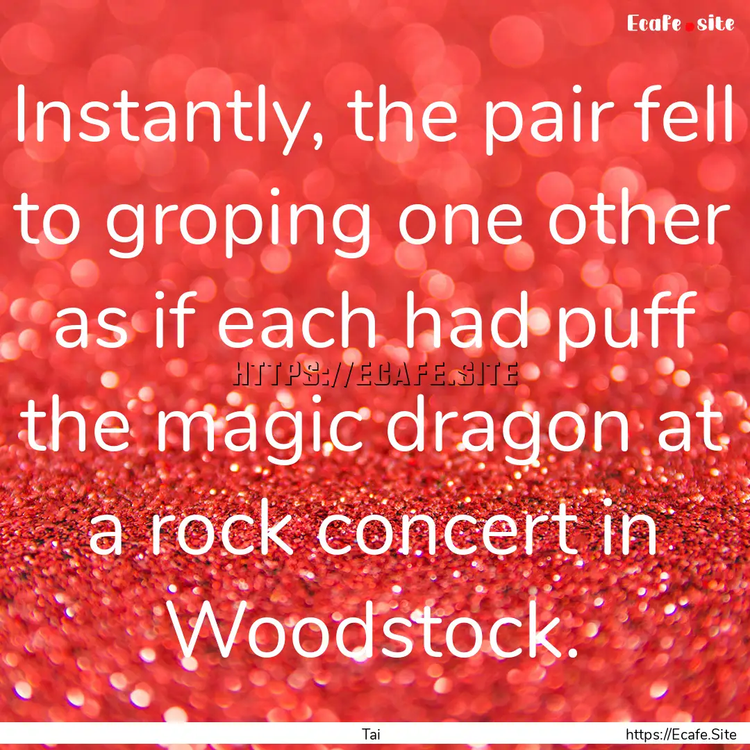 Instantly, the pair fell to groping one other.... : Quote by Tai