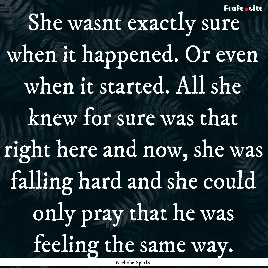 She wasnt exactly sure when it happened..... : Quote by Nicholas Sparks