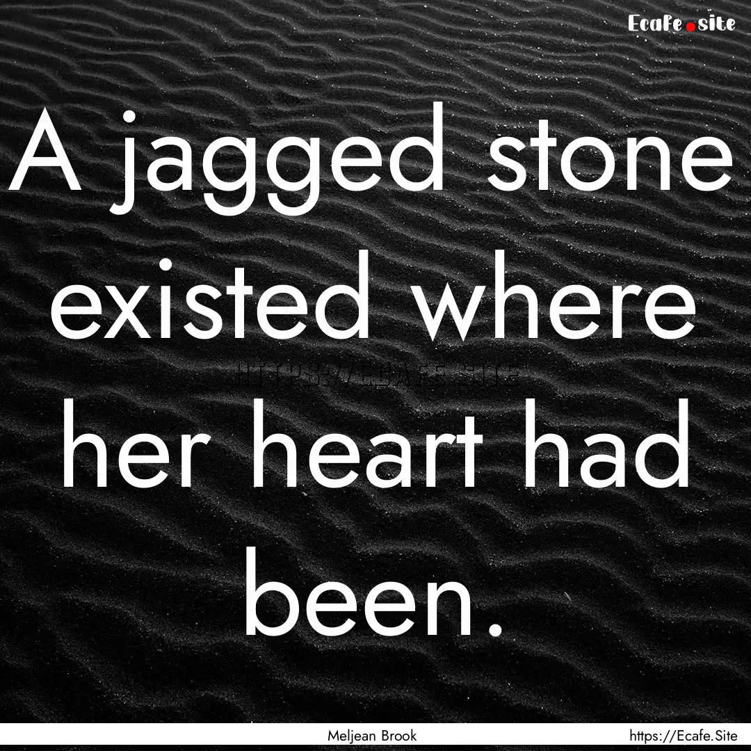 A jagged stone existed where her heart had.... : Quote by Meljean Brook