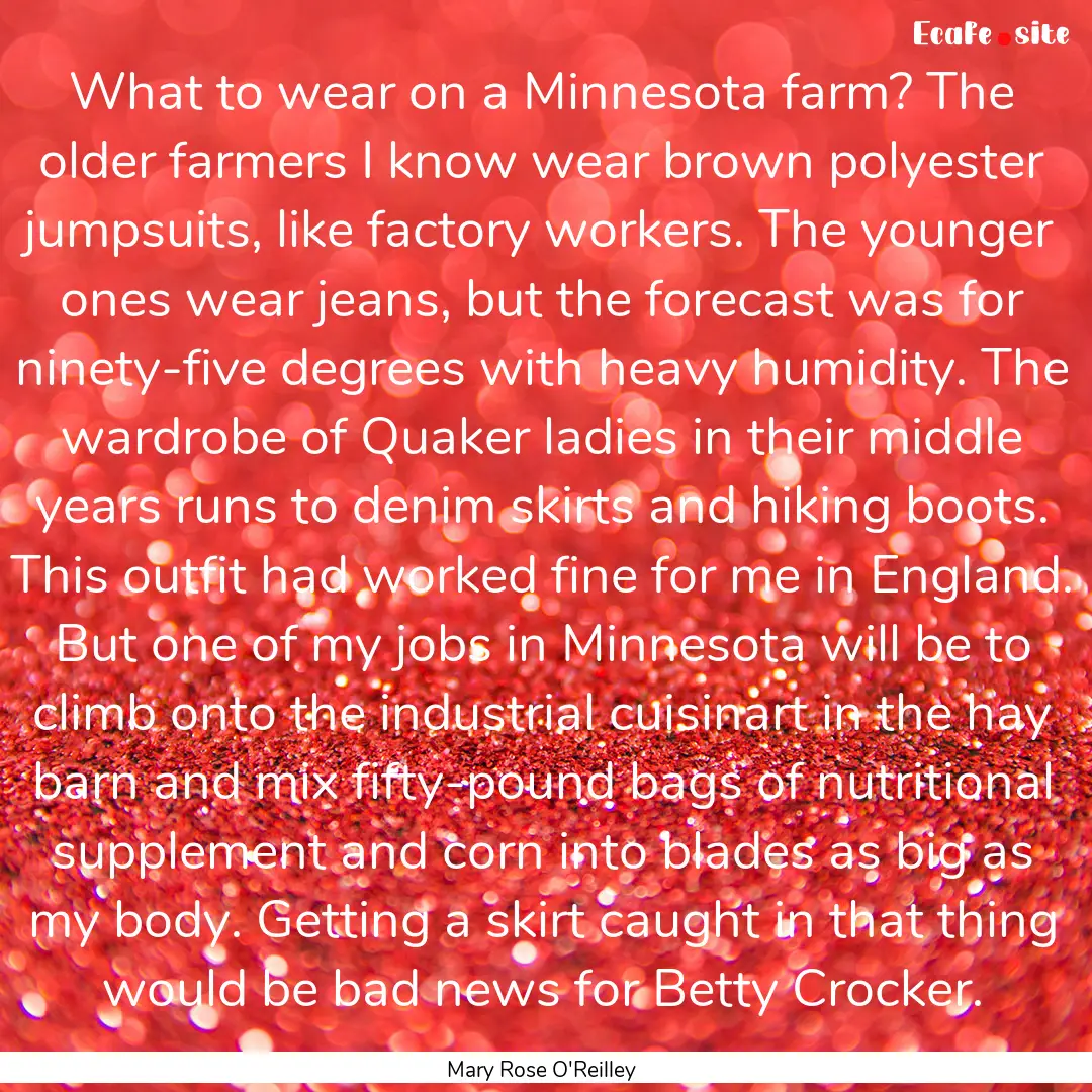 What to wear on a Minnesota farm? The older.... : Quote by Mary Rose O'Reilley