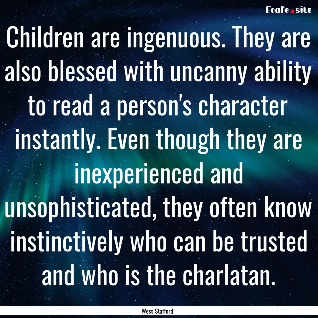 Children are ingenuous. They are also blessed.... : Quote by Wess Stafford