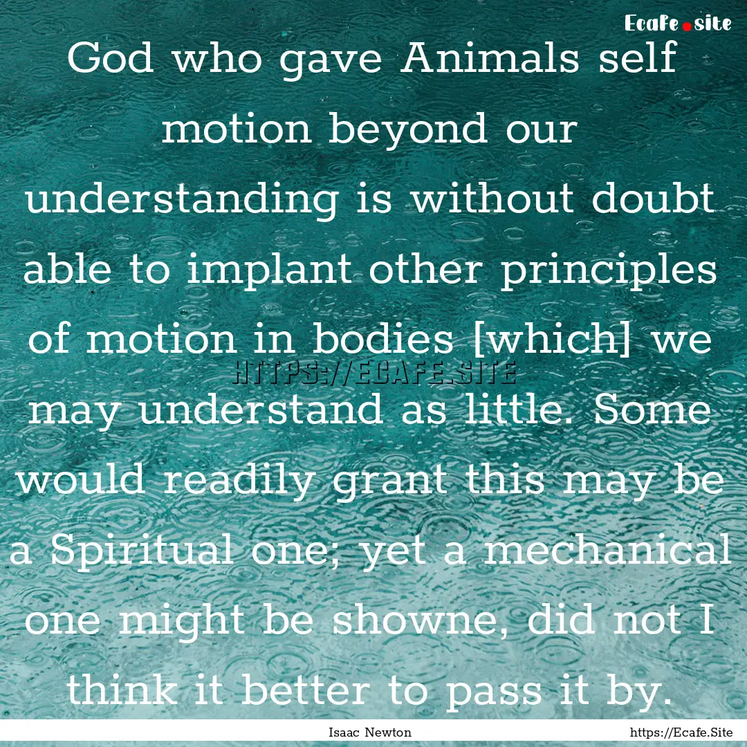 God who gave Animals self motion beyond our.... : Quote by Isaac Newton