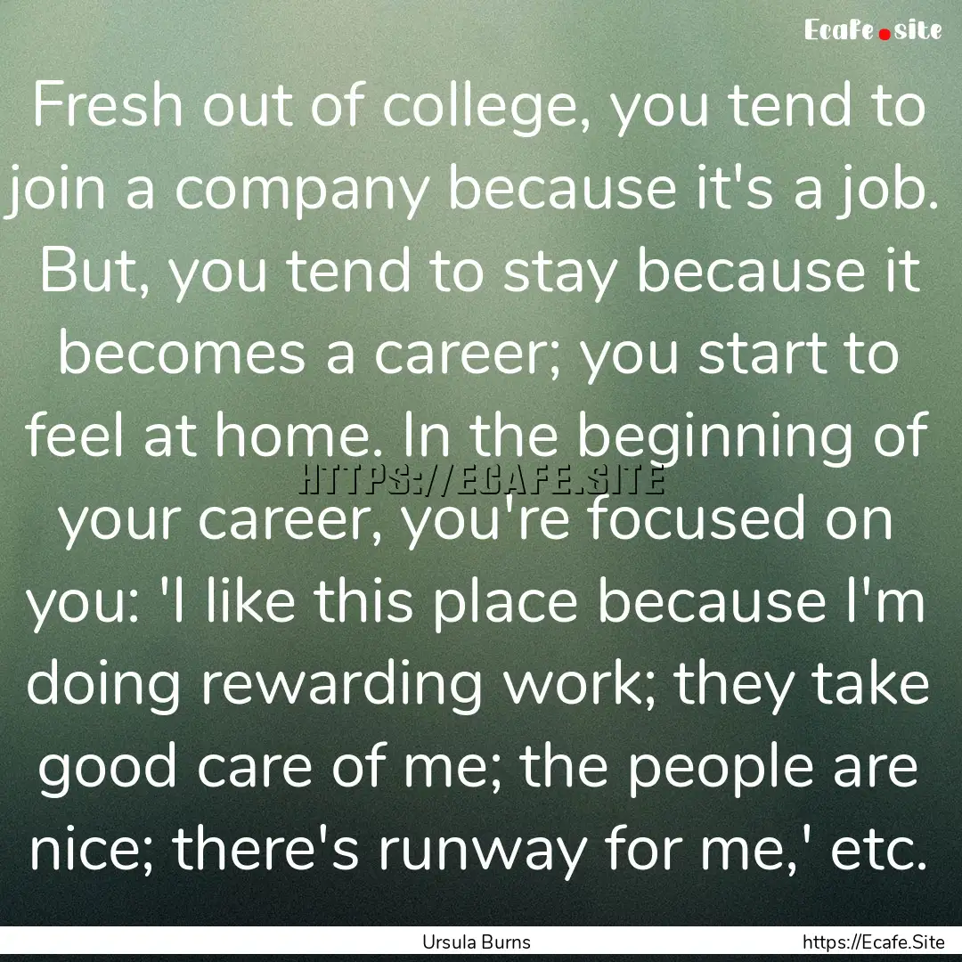 Fresh out of college, you tend to join a.... : Quote by Ursula Burns