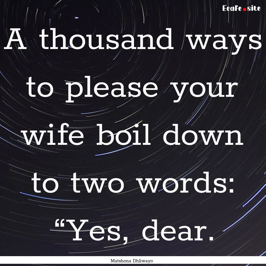 A thousand ways to please your wife boil.... : Quote by Matshona Dhliwayo