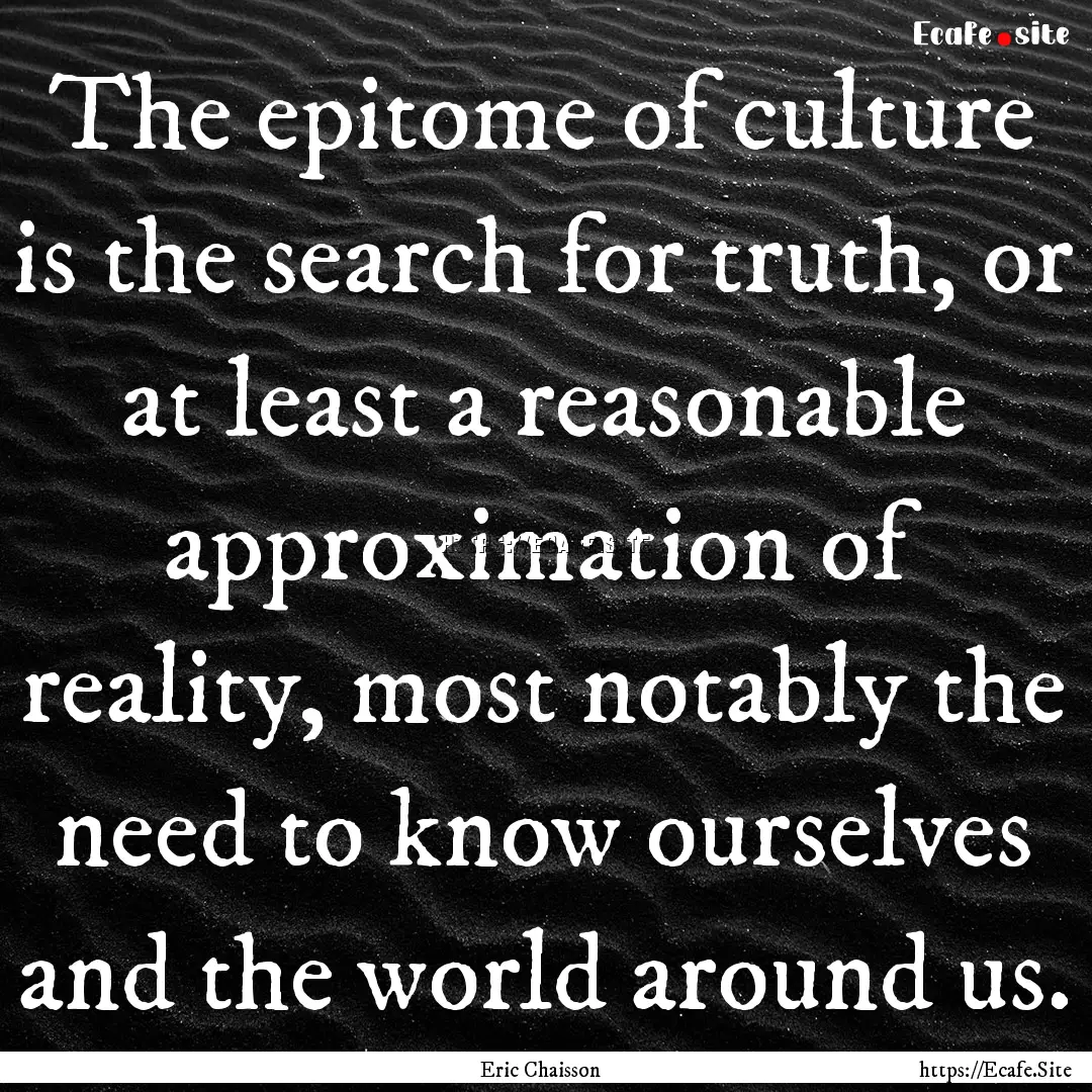 The epitome of culture is the search for.... : Quote by Eric Chaisson