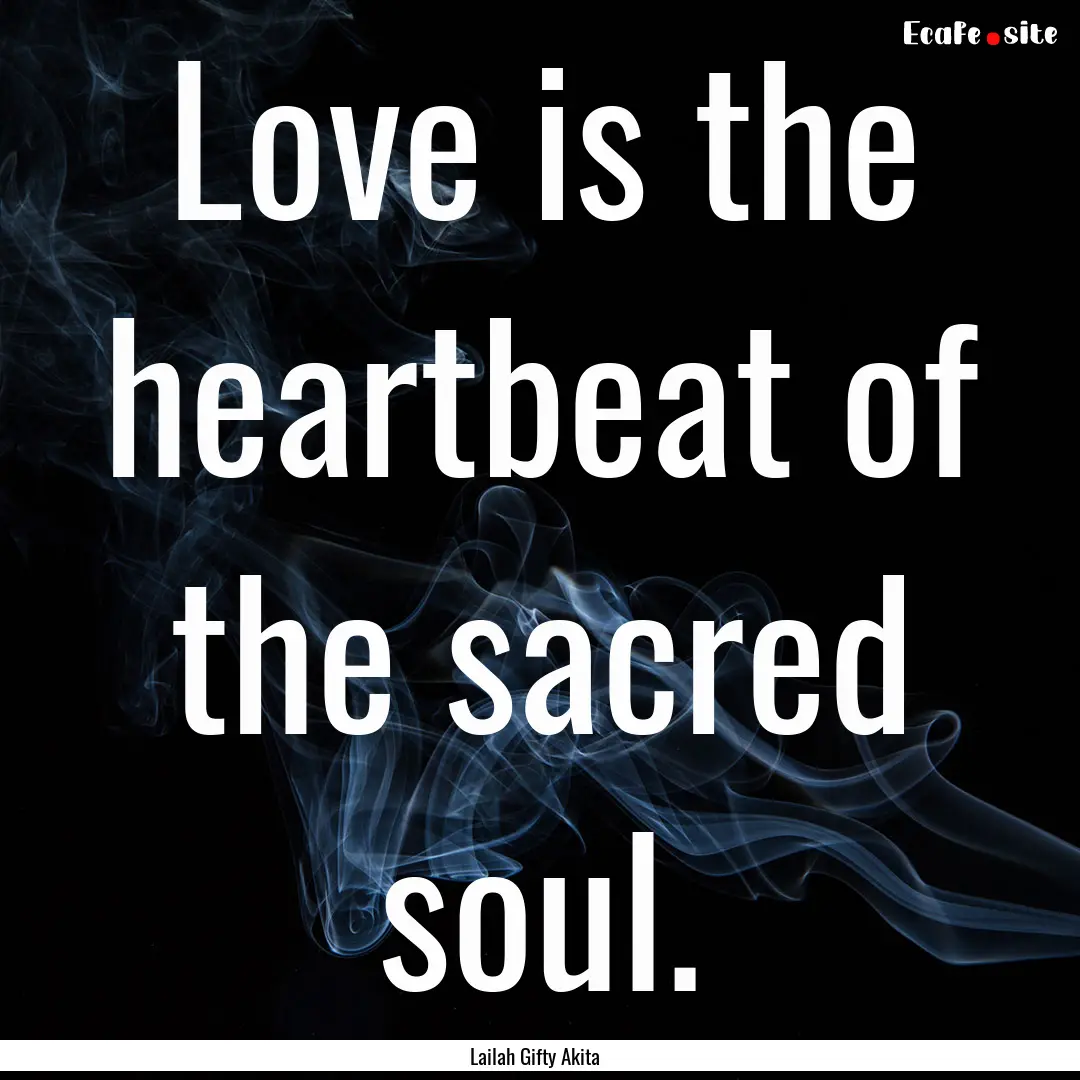 Love is the heartbeat of the sacred soul..... : Quote by Lailah Gifty Akita