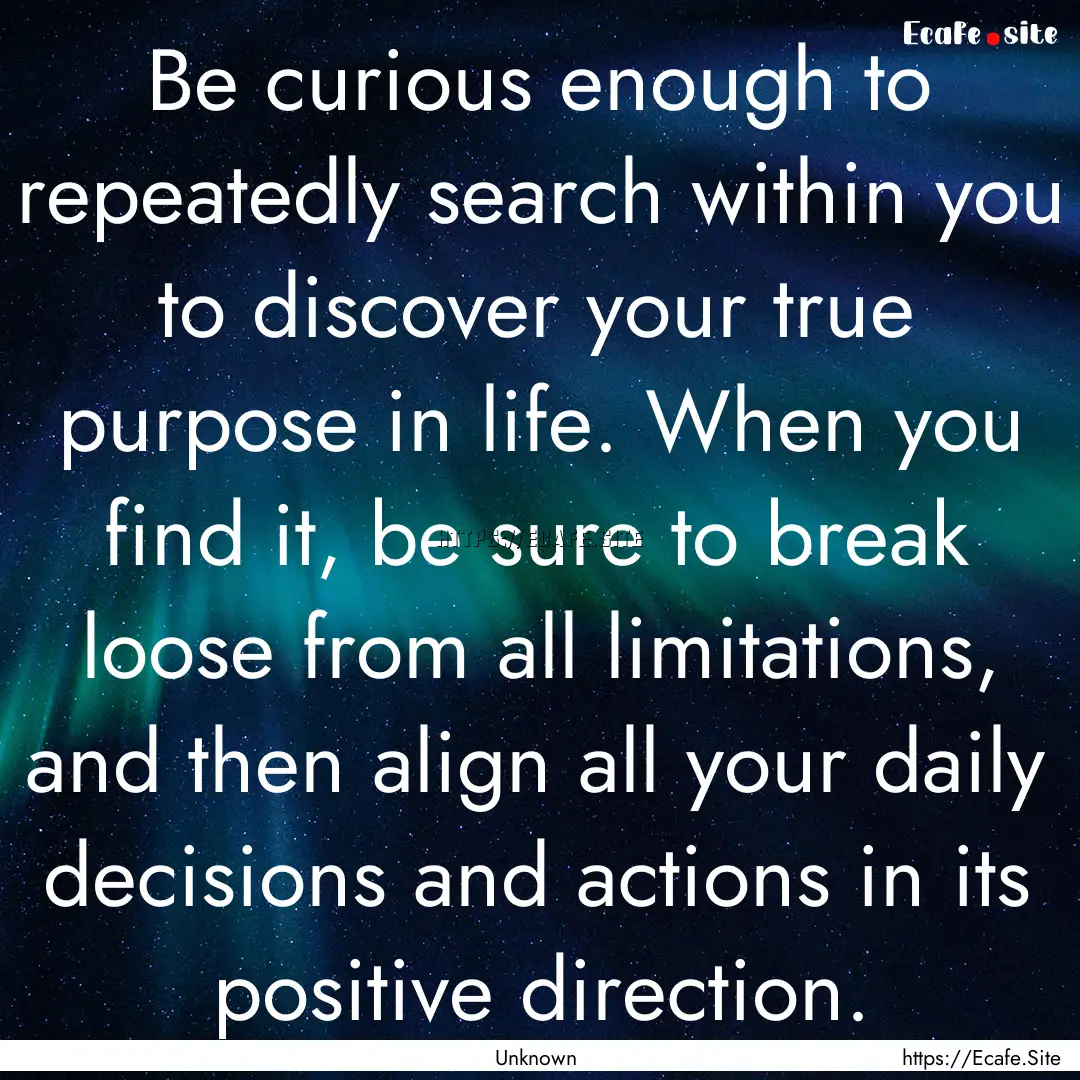 Be curious enough to repeatedly search within.... : Quote by Unknown