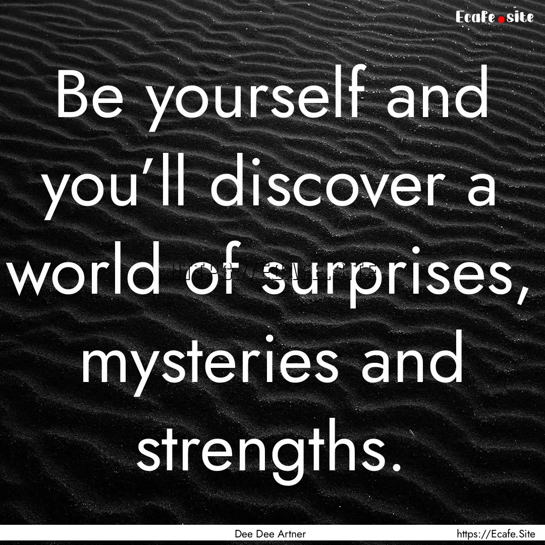 Be yourself and you’ll discover a world.... : Quote by Dee Dee Artner