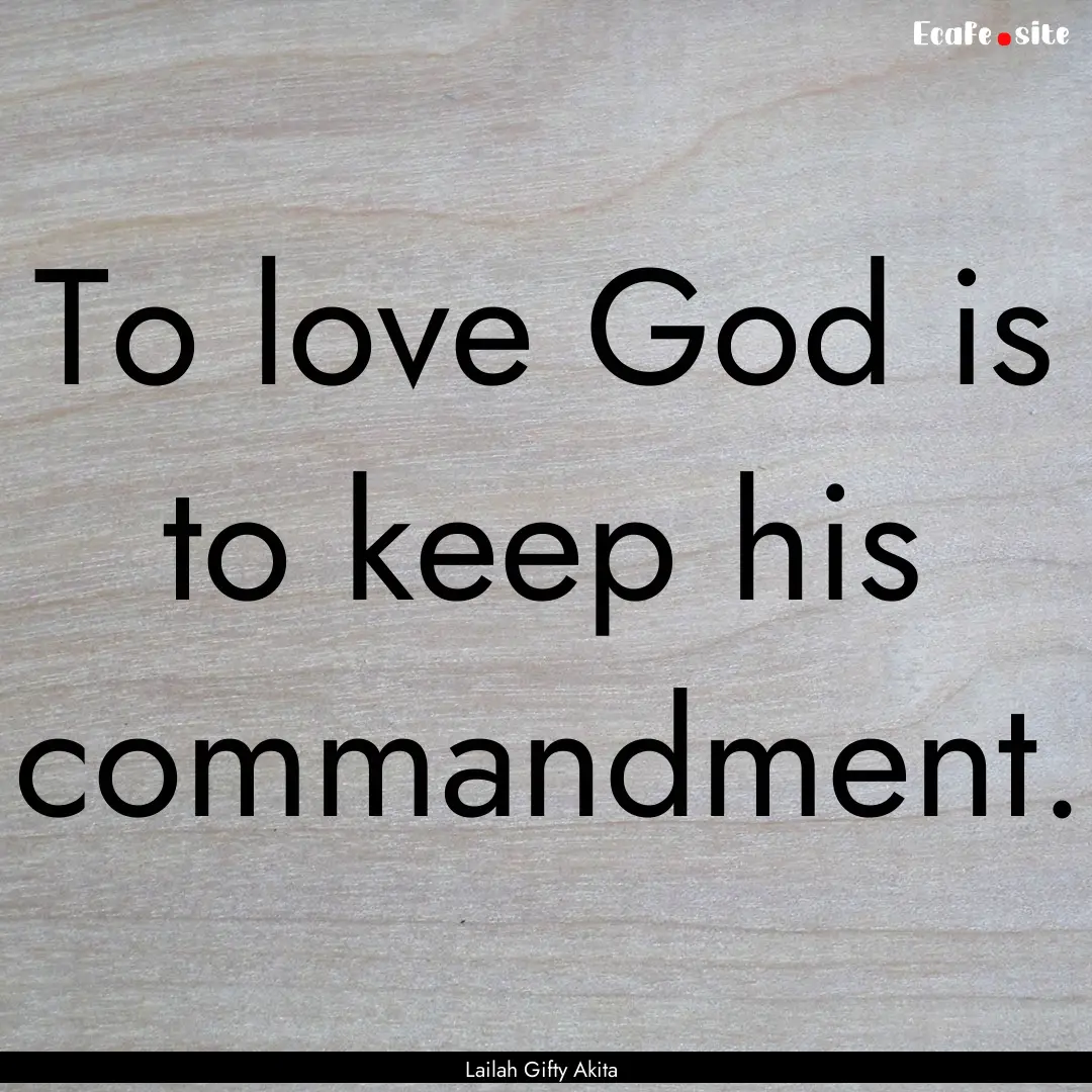 To love God is to keep his commandment. : Quote by Lailah Gifty Akita