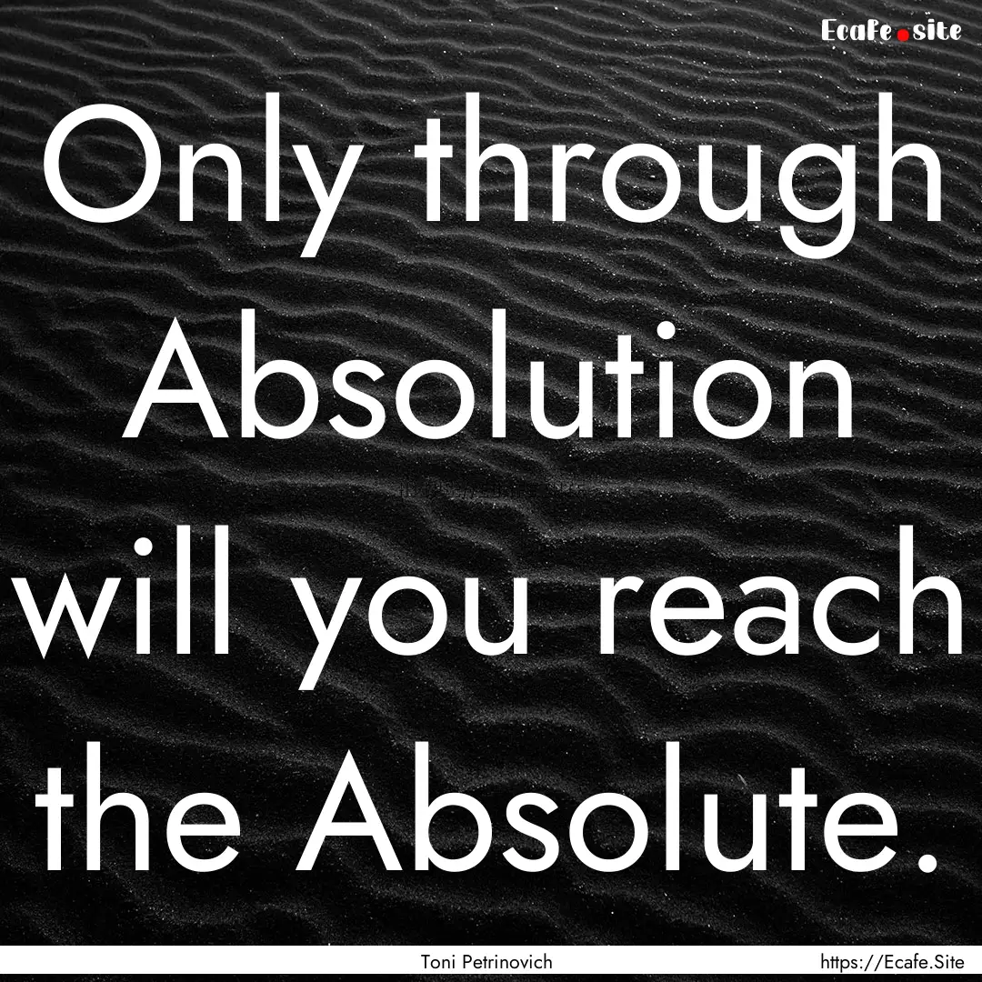 Only through Absolution will you reach the.... : Quote by Toni Petrinovich