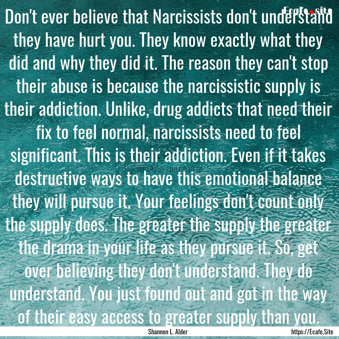 Don't ever believe that Narcissists don't.... : Quote by Shannon L. Alder