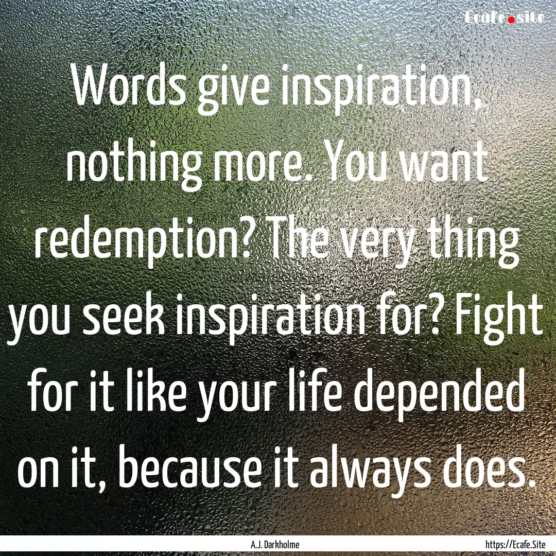 Words give inspiration, nothing more. You.... : Quote by A.J. Darkholme