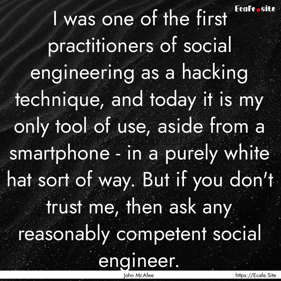 I was one of the first practitioners of social.... : Quote by John McAfee