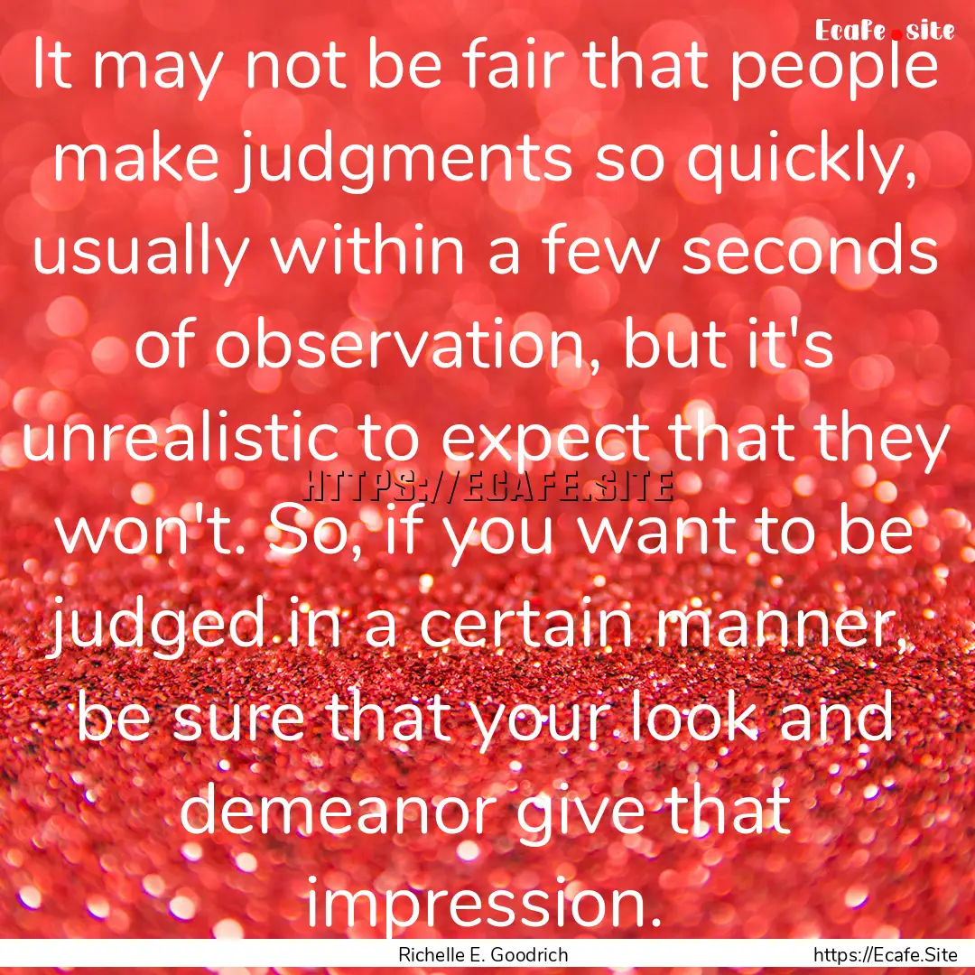 It may not be fair that people make judgments.... : Quote by Richelle E. Goodrich