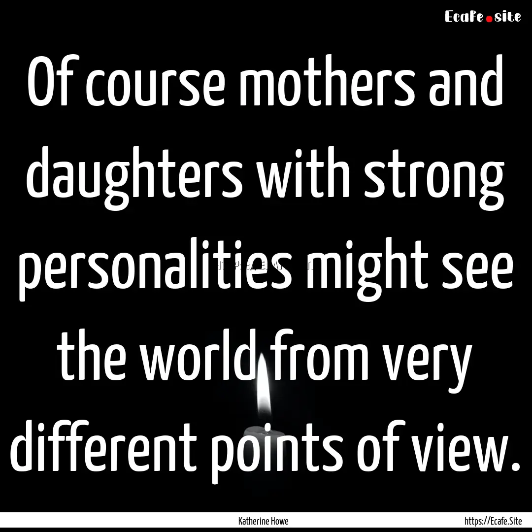 Of course mothers and daughters with strong.... : Quote by Katherine Howe