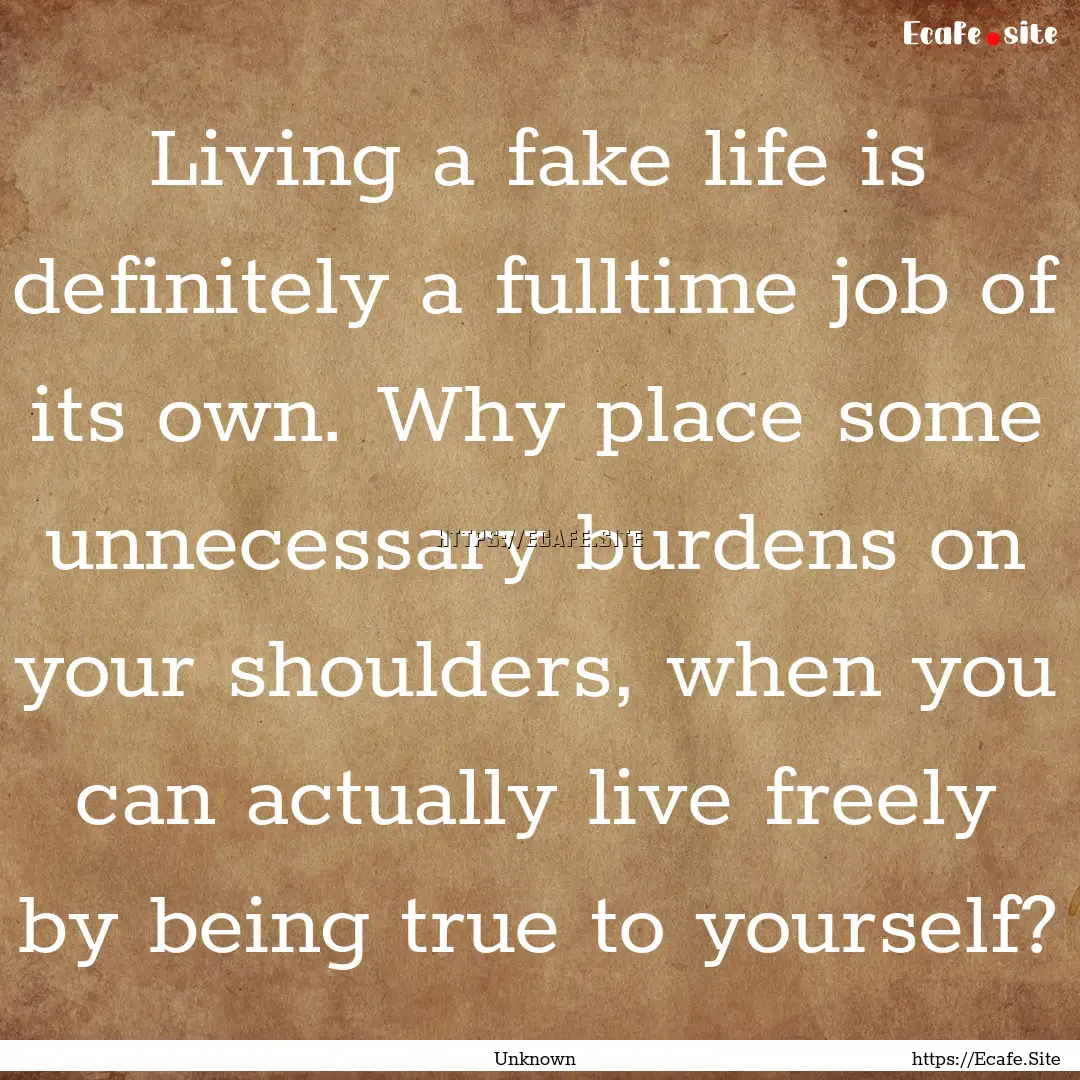 Living a fake life is definitely a fulltime.... : Quote by Unknown