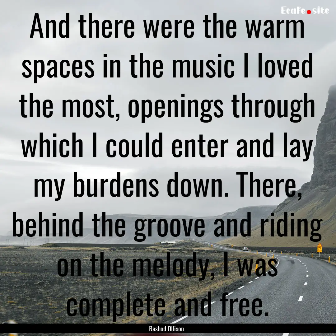 And there were the warm spaces in the music.... : Quote by Rashod Ollison