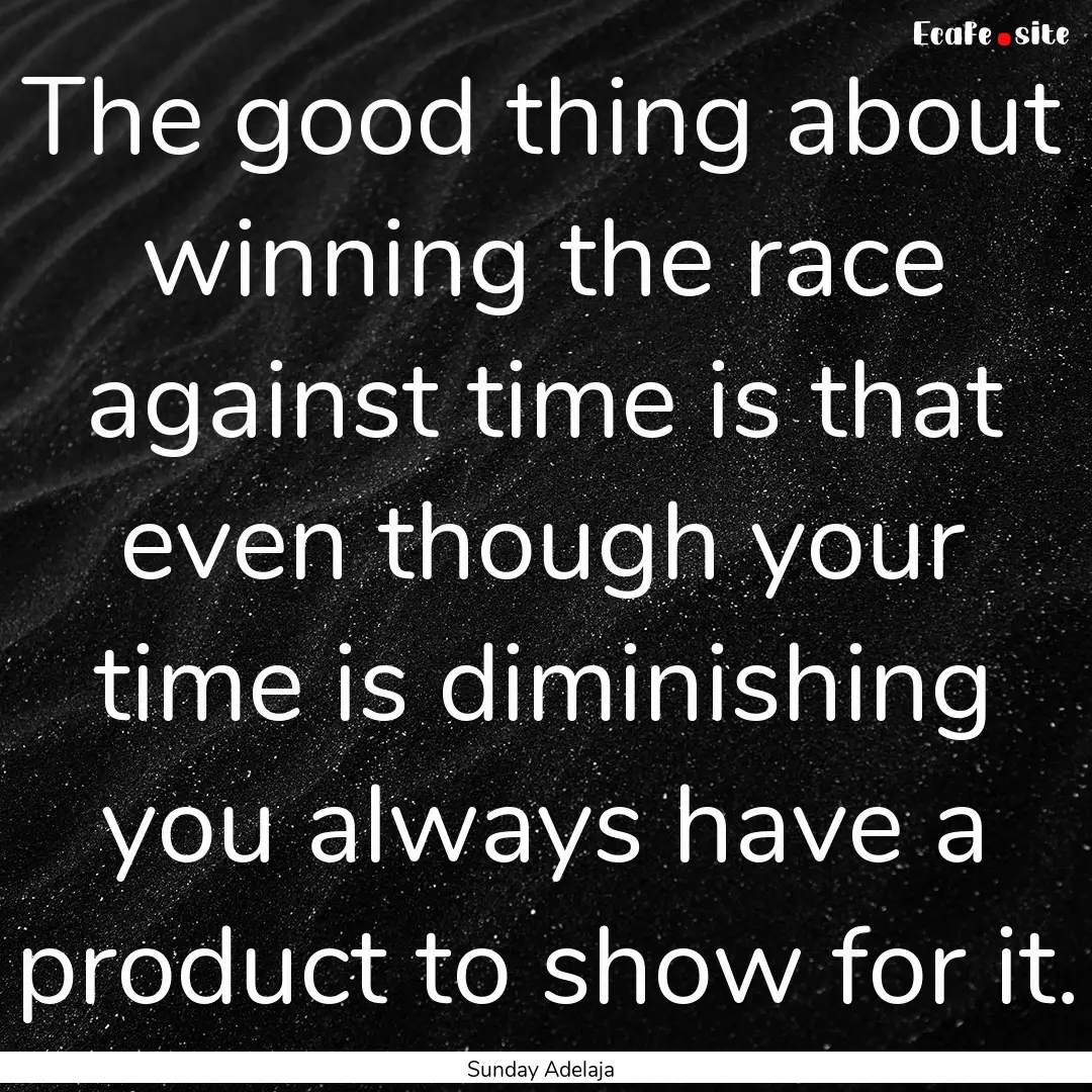 The good thing about winning the race against.... : Quote by Sunday Adelaja