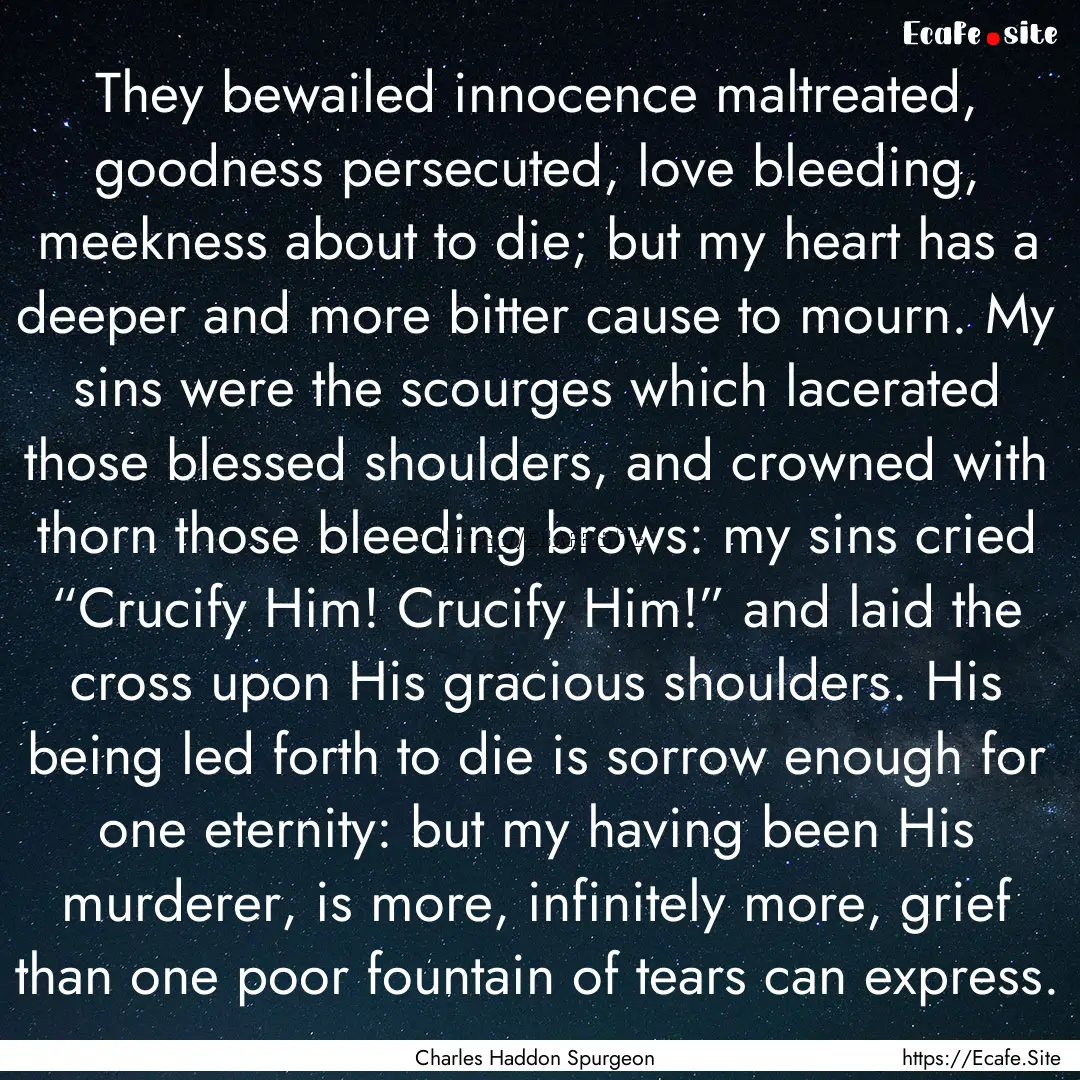 They bewailed innocence maltreated, goodness.... : Quote by Charles Haddon Spurgeon