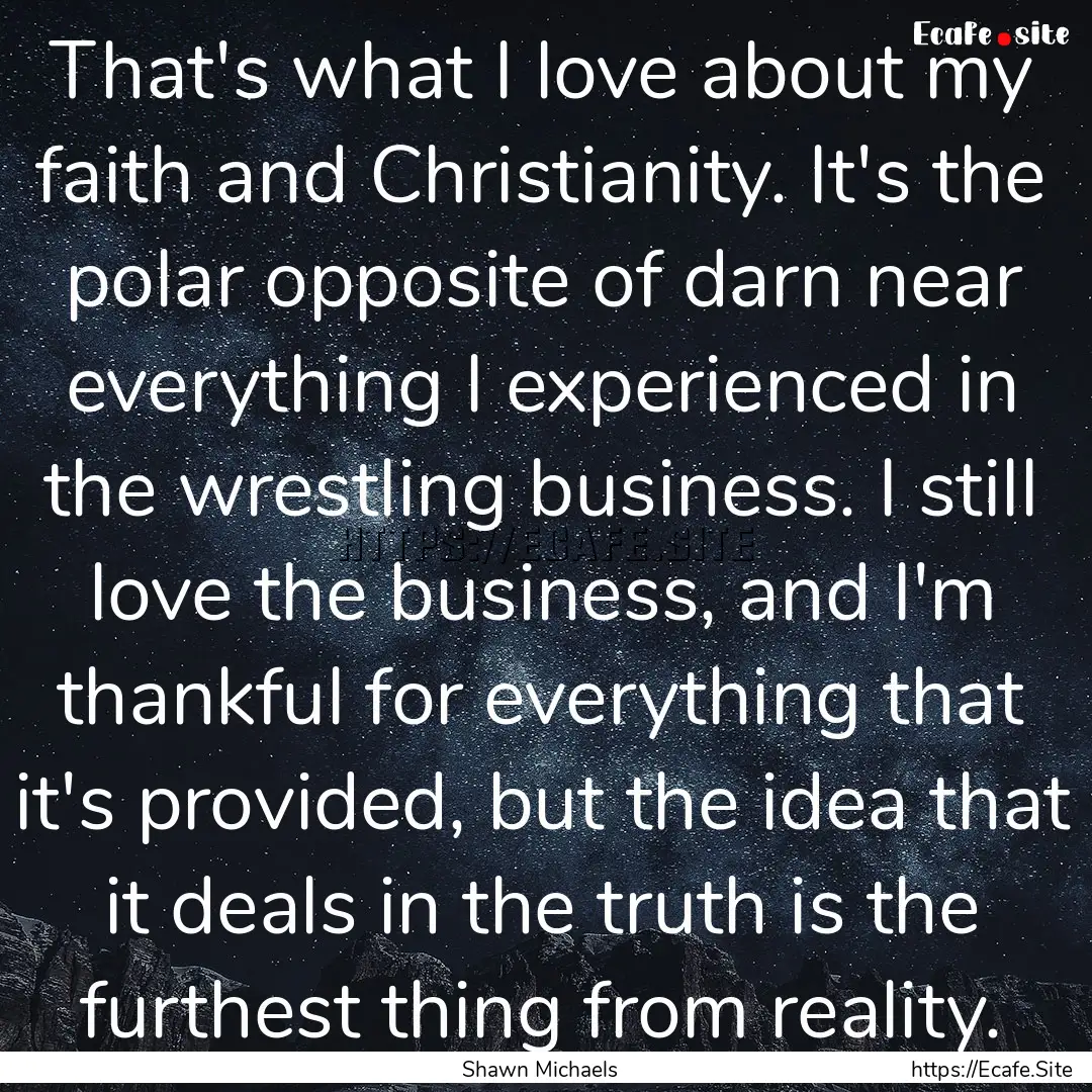 That's what I love about my faith and Christianity..... : Quote by Shawn Michaels