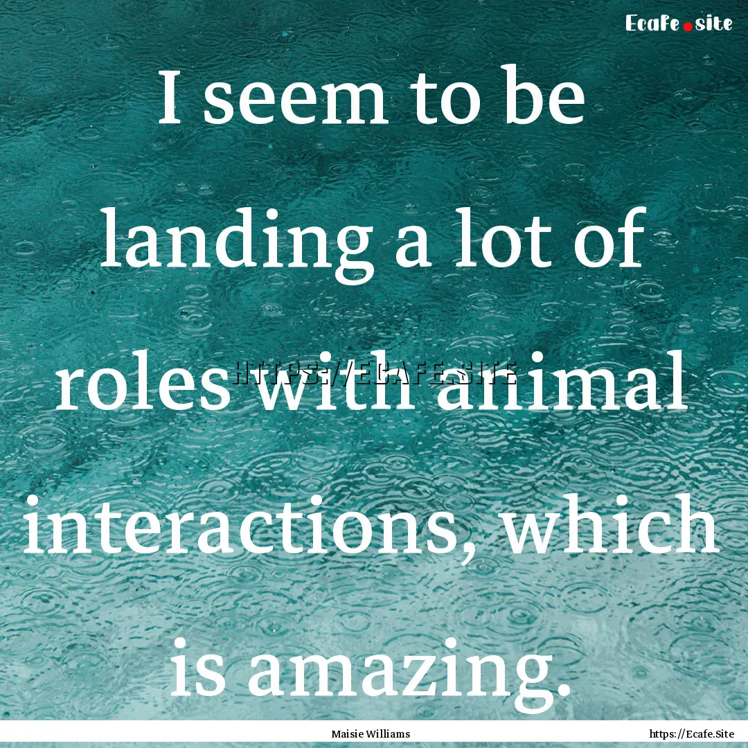 I seem to be landing a lot of roles with.... : Quote by Maisie Williams