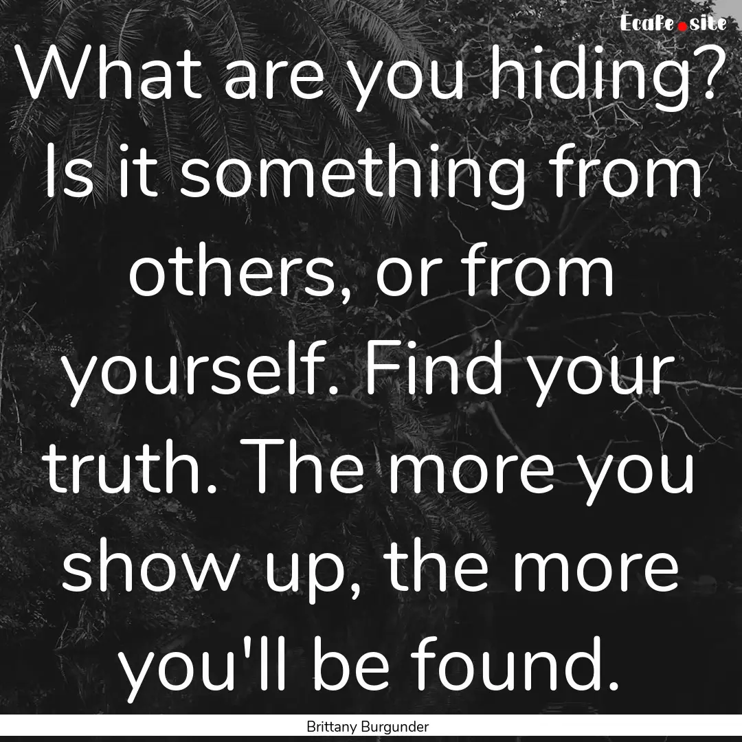 What are you hiding? Is it something from.... : Quote by Brittany Burgunder