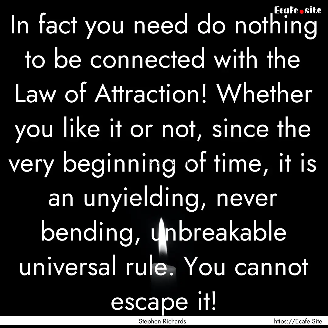 In fact you need do nothing to be connected.... : Quote by Stephen Richards