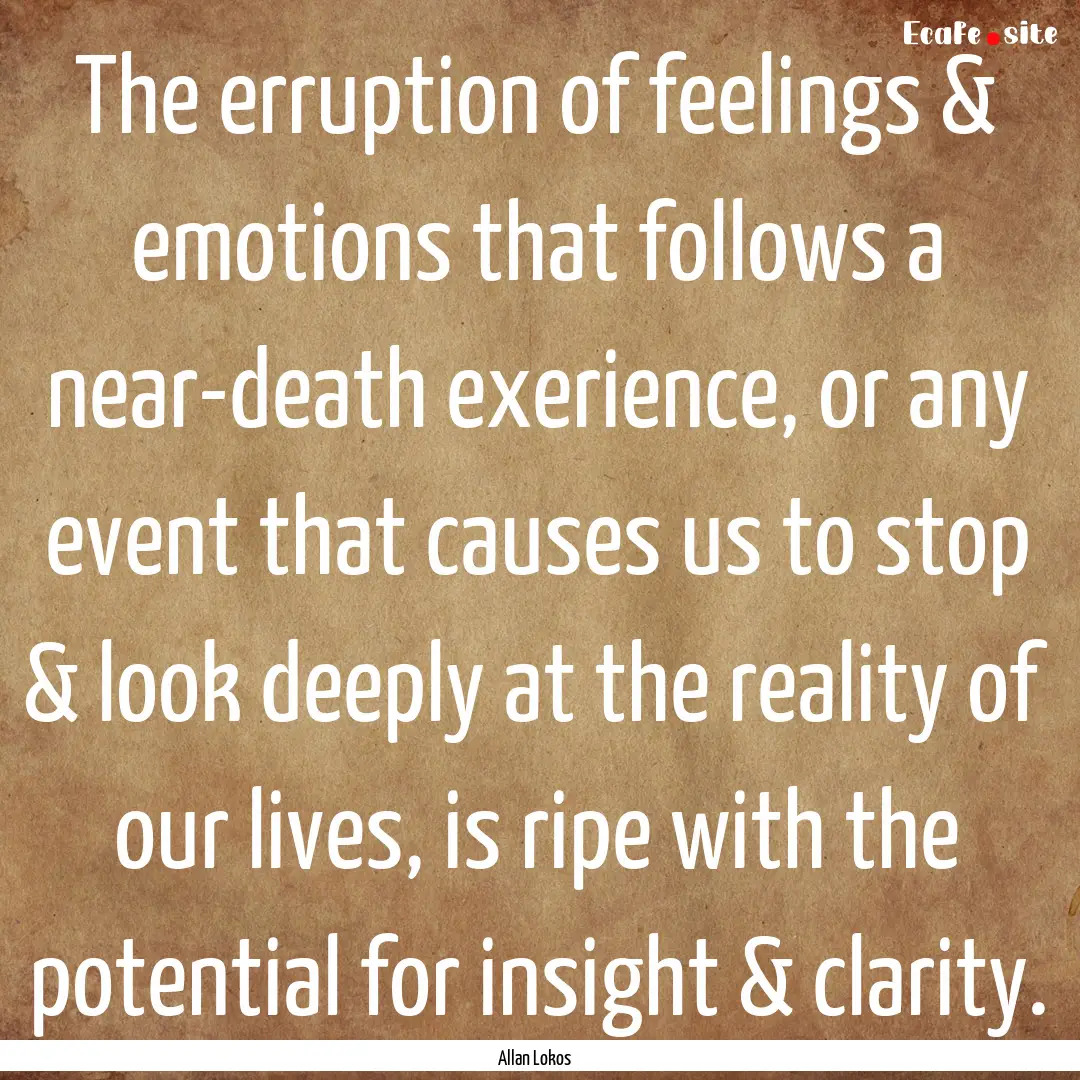 The erruption of feelings & emotions that.... : Quote by Allan Lokos