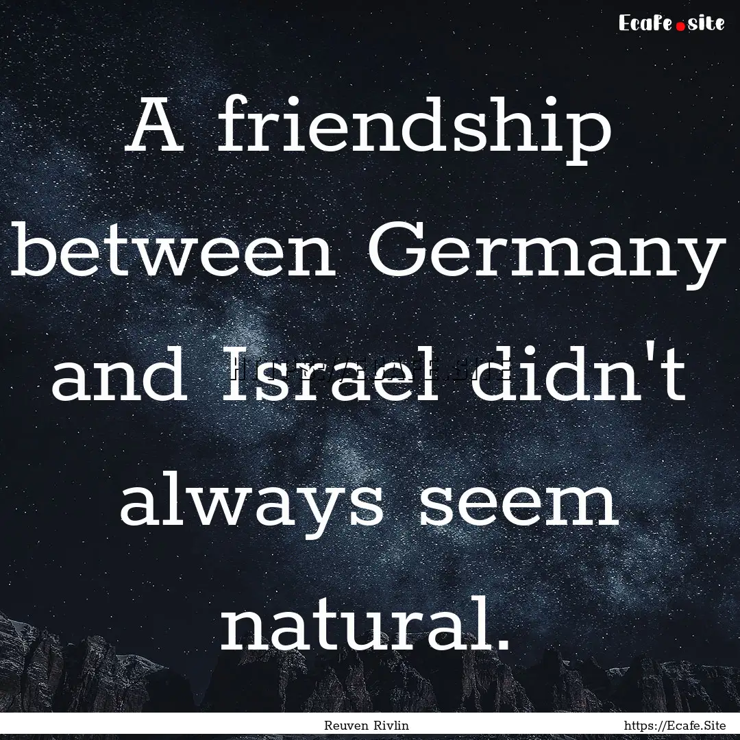 A friendship between Germany and Israel didn't.... : Quote by Reuven Rivlin