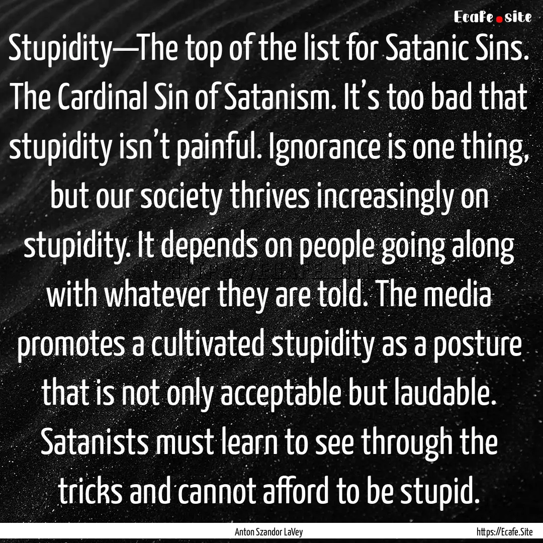 Stupidity—The top of the list for Satanic.... : Quote by Anton Szandor LaVey