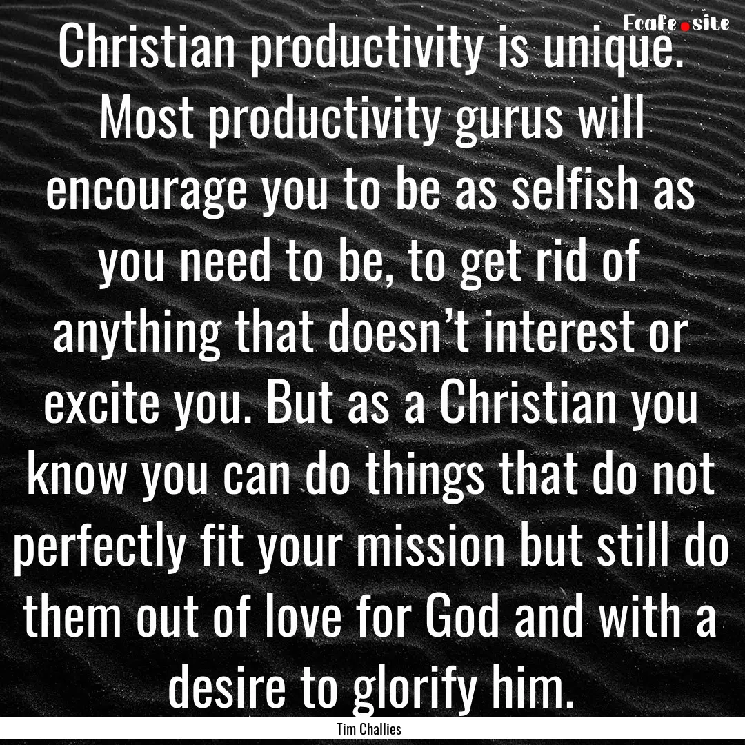 Christian productivity is unique. Most productivity.... : Quote by Tim Challies