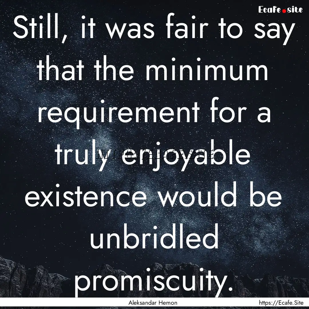 Still, it was fair to say that the minimum.... : Quote by Aleksandar Hemon